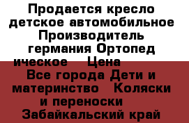 Продается кресло детское автомобильное.Производитель германия.Ортопед ическое  › Цена ­ 3 500 - Все города Дети и материнство » Коляски и переноски   . Забайкальский край